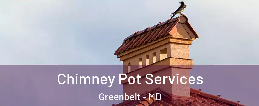 Chimney Pot Services Greenbelt - MD