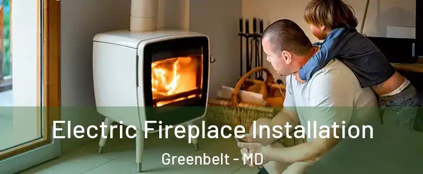 Electric Fireplace Installation Greenbelt - MD