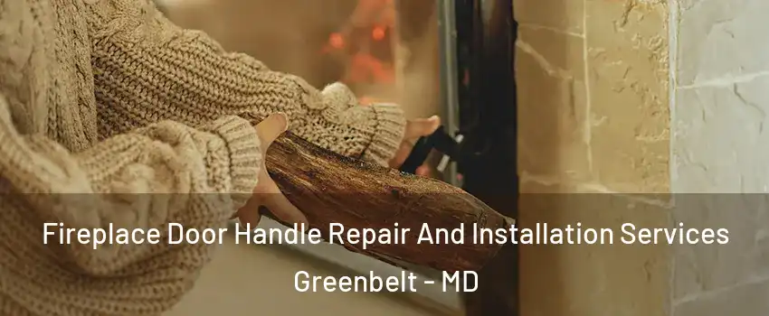 Fireplace Door Handle Repair And Installation Services Greenbelt - MD