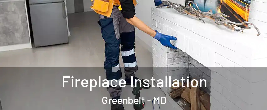  Fireplace Installation Greenbelt - MD