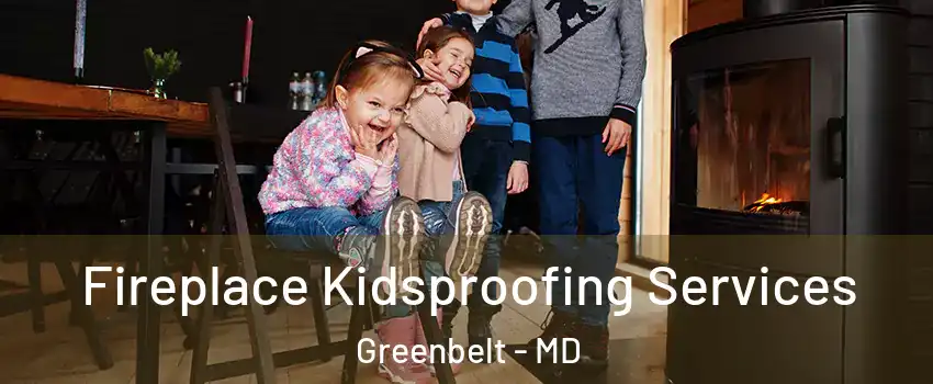 Fireplace Kidsproofing Services Greenbelt - MD