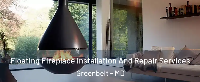 Floating Fireplace Installation And Repair Services Greenbelt - MD