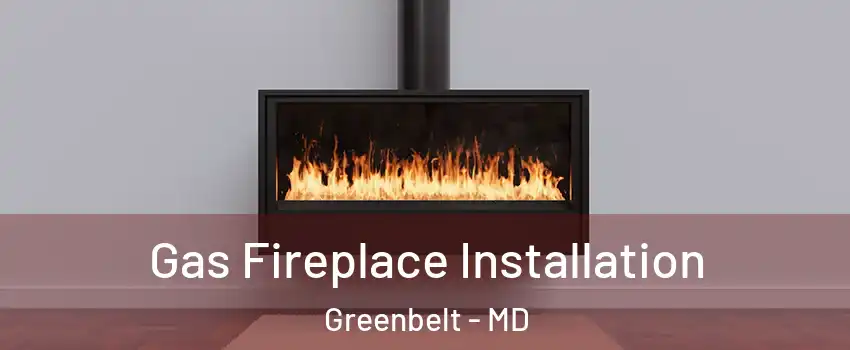 Gas Fireplace Installation Greenbelt - MD