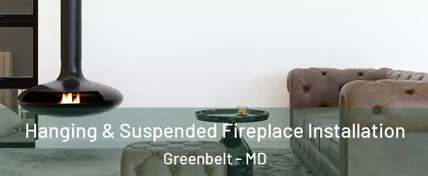 Hanging & Suspended Fireplace Installation Greenbelt - MD