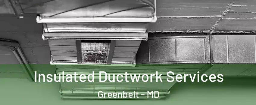  Insulated Ductwork Services Greenbelt - MD