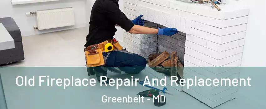 Old Fireplace Repair And Replacement Greenbelt - MD