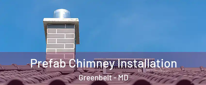 Prefab Chimney Installation Greenbelt - MD