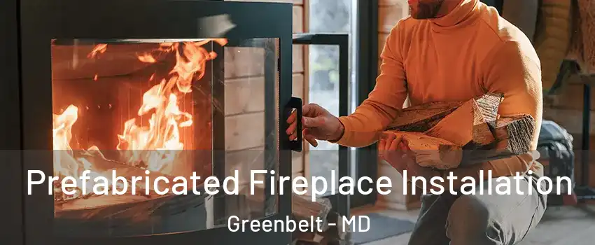  Prefabricated Fireplace Installation Greenbelt - MD