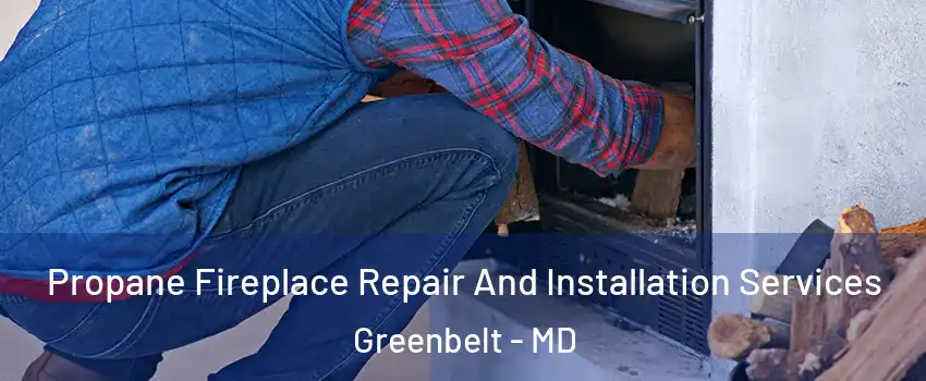 Propane Fireplace Repair And Installation Services Greenbelt - MD