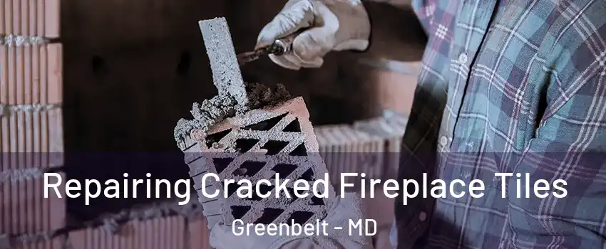 Repairing Cracked Fireplace Tiles Greenbelt - MD