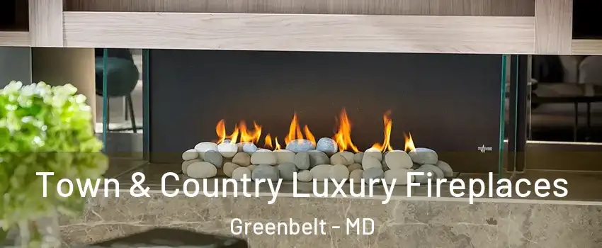 Town & Country Luxury Fireplaces Greenbelt - MD