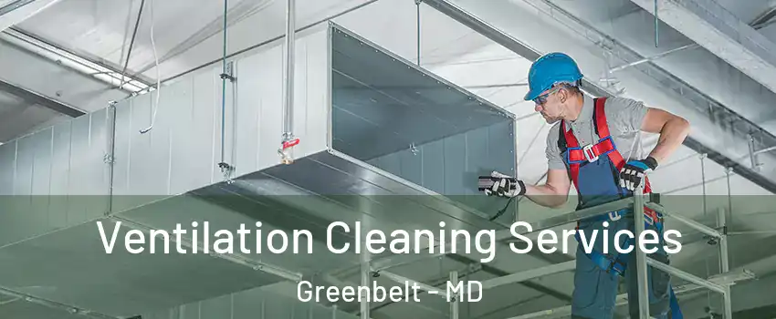 Ventilation Cleaning Services Greenbelt - MD